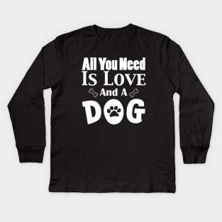 All You Need Is Love and A Dog Kids Long Sleeve T-Shirt